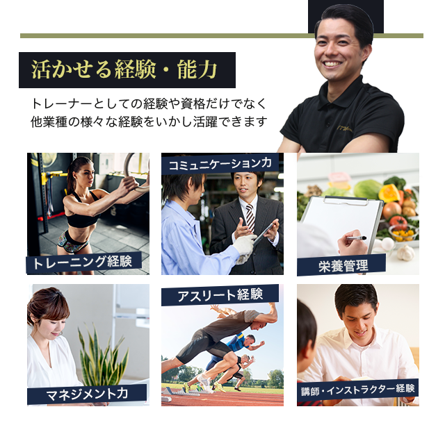 活かせる経験・能力　トレーナーとしての経験や資格だけでなく他業種の様々な経験をいかし活躍できます。